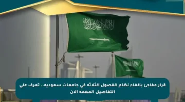 قرار مفاجئ بإلغاء نظام الفصول الثلاثة في جامعات سعودية.. تعرف على التفاصيل المهمة الآن